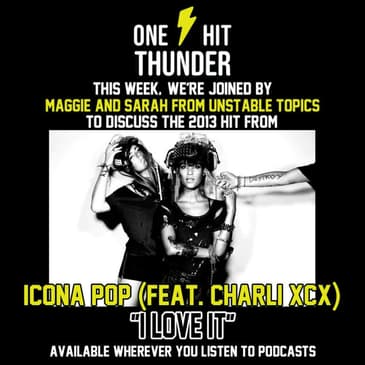 “I Love It (feat. Charli XCX)" by Icona Pop (f/Sarah and Maggie of Unstable Topics)