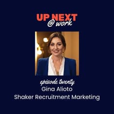 Up Next @ Work, Episode 20 with Gina Alioto of Shaker Recruitment Marketing