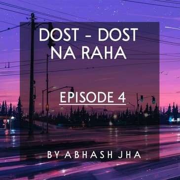 #58 - EPISODE 4 | Dost - Dost Na Raha | Hindi Audio Stories | Abhash Jha | Friendship , Heartbreak , Relationship |