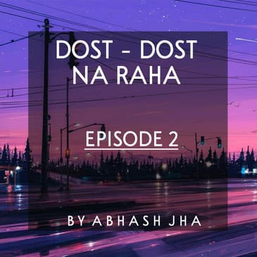 #56 - EPISODE 2 | Dost - Dost Na Raha | Friends , Relationship , Break Up | Hindi Audio Stories by Abhash Jha
