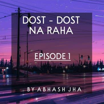 #55 - EPISODE 1 | Dost - Dost Na Raha | Abhash Jha Storytelling Podcast | Friendship Stories
