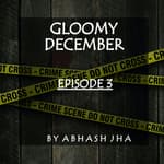 #54 - EPISODE 3 | Gloomy December | Suspenseful Crime Thriller Audio Story by Abhash Jha