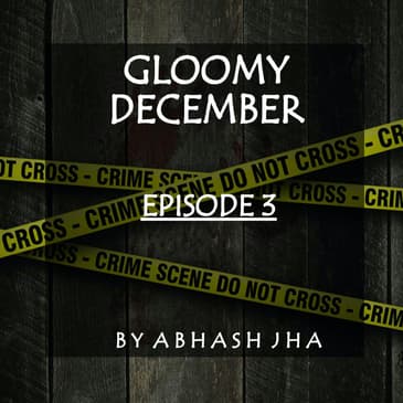 #54 - EPISODE 3 | Gloomy December | Suspenseful Crime Thriller Audio Story by Abhash Jha