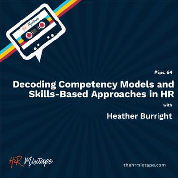 Decoding Competency Models and Skills-Based Approaches in HR with Heather Burright