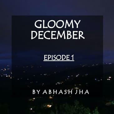 #52 - EPISODE 1 | Gloomy December | A Story Like Never Before | Storytelling Series in Hindi by Abhash Jha