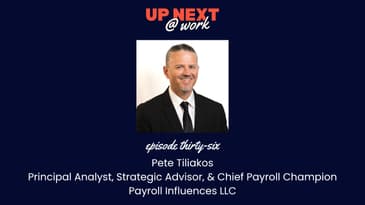 Up Next @ Work, Episode 36 with Pete A. Tiliakos of Payroll Influences