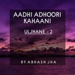 #47 | Aadhi Adhoori Kahaani | Uljhane -2 | Hindi Audio Stories | Storytelling by Abhash Jha