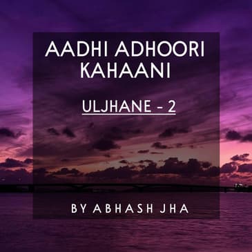 #47 | Aadhi Adhoori Kahaani | Uljhane -2 | Hindi Audio Stories | Storytelling by Abhash Jha