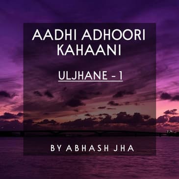 #46 | Aadhi Adhoori Kahaani | Uljhane - 1 | Hindi Love Stories | Storytelling by Abhash Jha