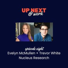 Up Next @ Work, Episode 8 with Evelyn McMullen + Trevor White of Nucleus Research