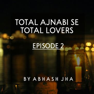 #41 - Episode 2 | Total Ajnabi Se Total Lovers | Love Story in Hindi | Storytelling Podcast by Abhash Jha