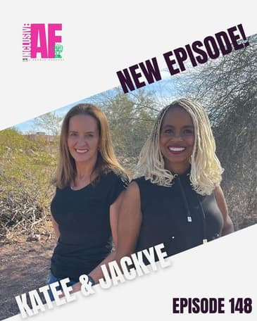 Getting Inclusive AF with Katee & Jackye - Episode 148