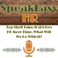 Top Shelf Take: If AI Gives HR More Time, What Will We Do With It?