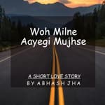 #27 | Woh Milne Aayegi Mujhse | Short Love Stories in Hindi | Abhash Jha Storytelling Podcast | A Hindi One Sided Love Story