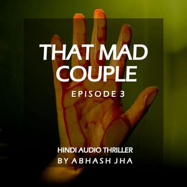#25 - EP 3 | That Mad Couple | Audio Crime Stories in Hindi | Psychotic , Spine Chilling , Dramatic Podcast | Storytelling by Abhash Jha