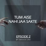 #22 - EPISODE 2 | Tum Aise Nahi Jaa Sakte | Sad Love Story Audio Podcast by Abhash Jha | Storytelling
