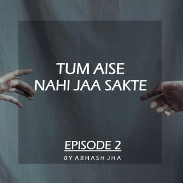 #22 - EPISODE 2 | Tum Aise Nahi Jaa Sakte | Sad Love Story Audio Podcast by Abhash Jha | Storytelling