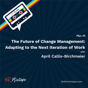 The Future of Change Management: Adapting to the Next Iteration of Work with April Callis-Birchmeier