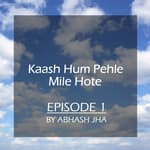 #18 - Episode 1 | Kaash Hum Pehle Mile Hote | Storytelling by Abhash Jha