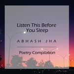 #17 - A Sleep Podcast | Listen To This Before You Sleep | Abhash Jha Poetry Compilation
