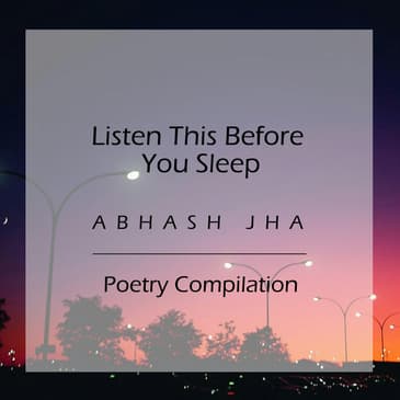 #17 - A Sleep Podcast | Listen To This Before You Sleep | Abhash Jha Poetry Compilation