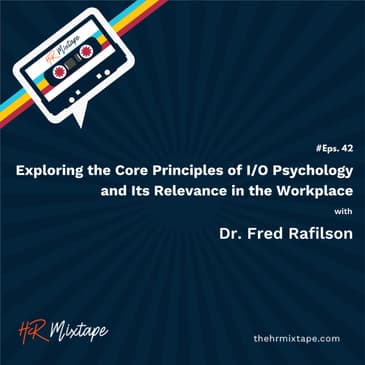 Exploring the Core Principles of I/O Psychology and Its Relevance in the Workplace with Dr. Fred Rafilson