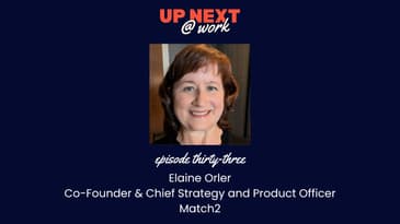 Up Next @ Work, Episode 33 with Elaine Orler, Chief Strategy and Product Officer, Match2