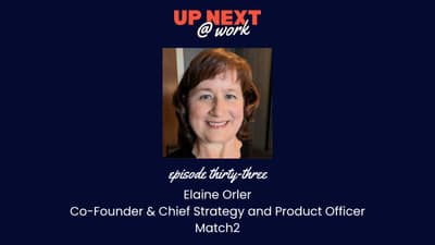 Up Next @ Work, Episode 33 with Elaine Orler, Chief Strategy and Product Officer, Match2