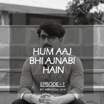#7 - Episode 1 | Hum Aaj Bhi Ajnabi Hain | Storytelling by Abhash Jha