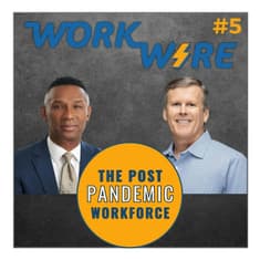 The Post-Pandemic Workforce: Work Wire Episode 5