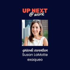 Up Next @ Work, Episode 17 with Susan LaMotte of exaqueo