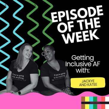 Getting Inclusive AF with Jackye and Katee