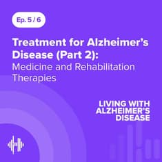 Ep 5: Treatment for Alzheimer’s Disease (Part 2): Medicine and Rehabilitation Therapies