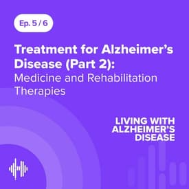 Ep 5: Treatment for Alzheimer’s Disease (Part 2): Medicine and Rehabilitation Therapies