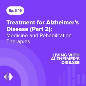 Ep 5: Treatment for Alzheimer’s Disease (Part 2): Medicine and Rehabilitation Therapies