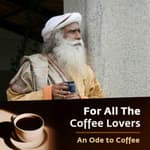 For All The Coffee Lovers | Sadhguru’s Ode to Coffee