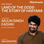 171 - Land Of The Gods: The Story Of Haryana | Arjun Singh Kadlan | Ami Ganatra
