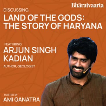 171 - Land Of The Gods: The Story Of Haryana | Arjun Singh Kadlan | Ami Ganatra
