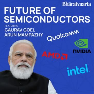 169 - The Future Of Semiconductors | Gaurav Goel | Arun Mampazhy | Bharatvaarta | Policy