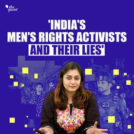 Men, Money & Misogyny: Here's What India's Men's Rights Activists Are Not Telling You | The Quint