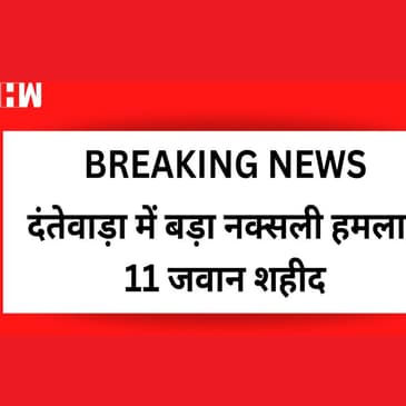 Dantewada में Naxal Attack, 11 जवान शहीद