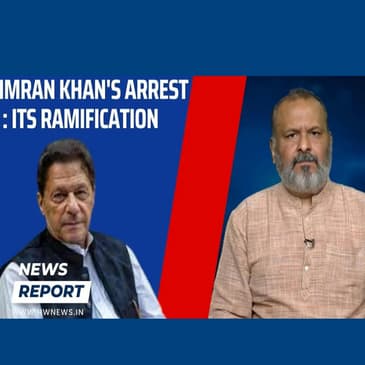 Imran Khan's arrest: Its ramifications