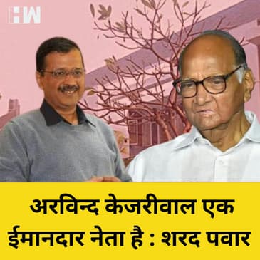 Arvind Kejriwal के समर्थन में उतरे Sharad Pawar, कहा- ईमानदार है केजरीवाल
