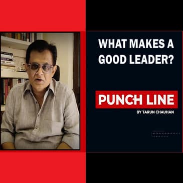 Punchline by Tarun Chauhan: What makes a good leader?