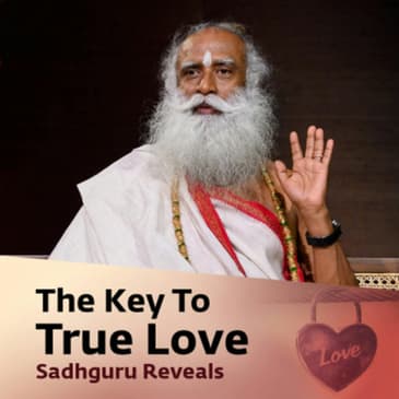 The Key To True Love. Sadhguru Reveals
