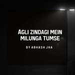 #162 | Agli Zindagi Mein Milunga Tumse | One Sided Love Poem | Abhash Jha Poetry