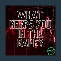 270: What Keeps You in the Game of Trading?