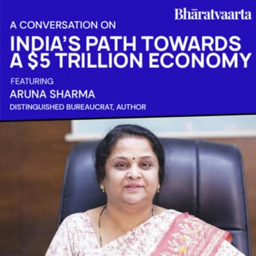 154 - India's Path Towards A $5 Trillion Economy With Dr. Aruna Sharma | Policy | Bharatvaarta