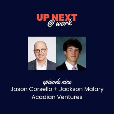 Up Next @ Work, Episode 9 with Jason Corsello and Jackson Malary of Acadian Ventures