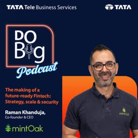 Episode 37: The Making of a Future-Ready Fintech: Strategy, Scale & Security featuring Raman Khanduja, Cofounder & CEO – Mintoak.